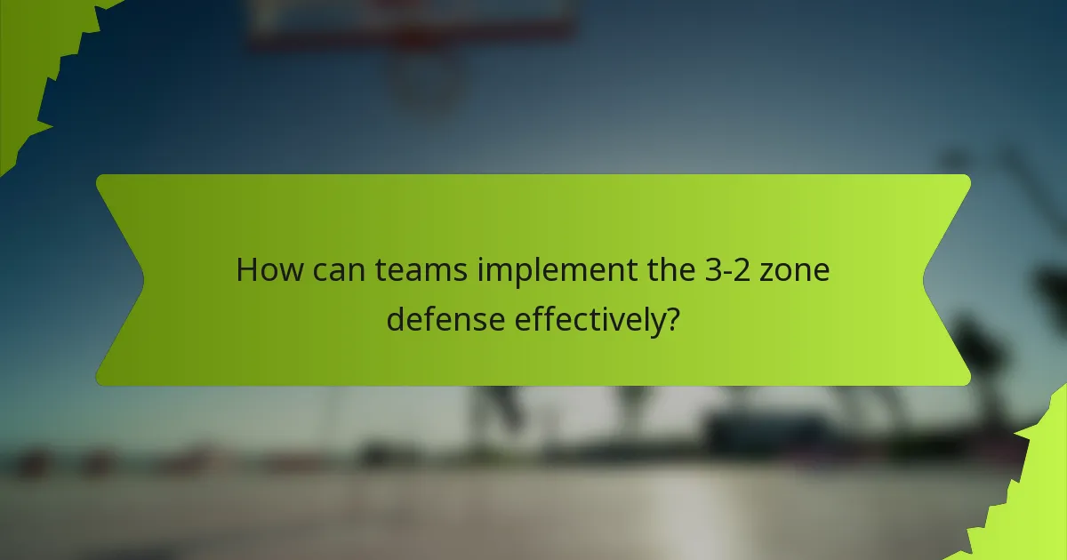 How can teams implement the 3-2 zone defense effectively?