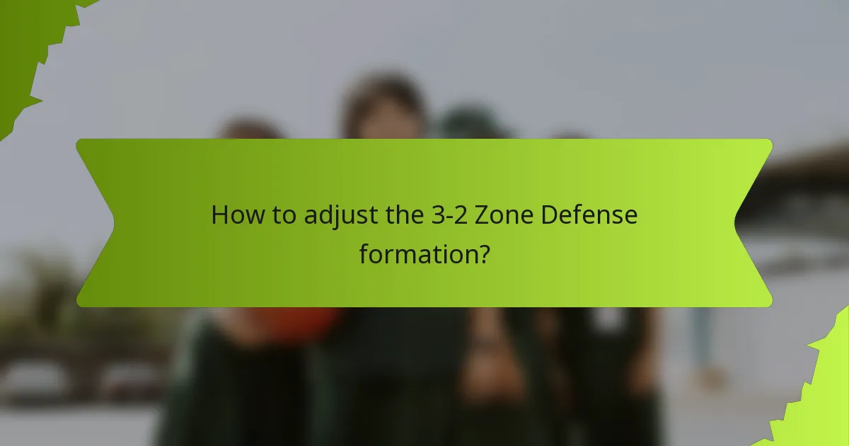 How to adjust the 3-2 Zone Defense formation?