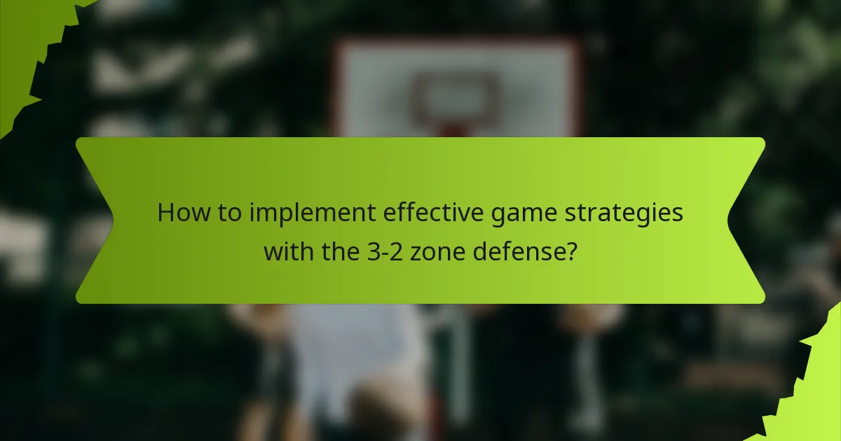 How to implement effective game strategies with the 3-2 zone defense?