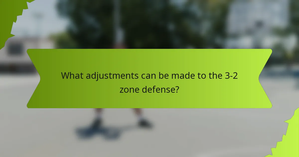 What adjustments can be made to the 3-2 zone defense?