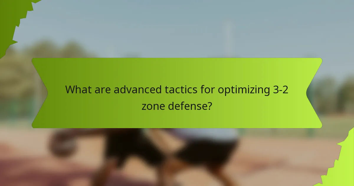 What are advanced tactics for optimizing 3-2 zone defense?