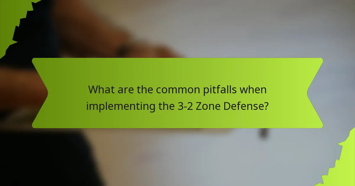 What are the common pitfalls when implementing the 3-2 Zone Defense?