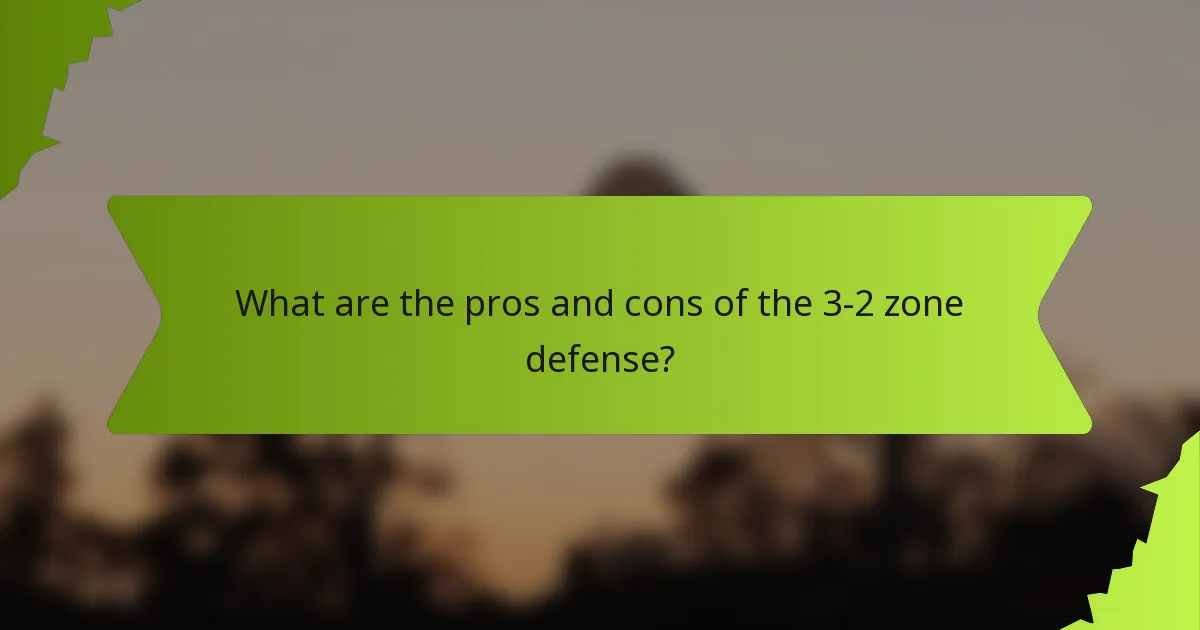 What are the pros and cons of the 3-2 zone defense?