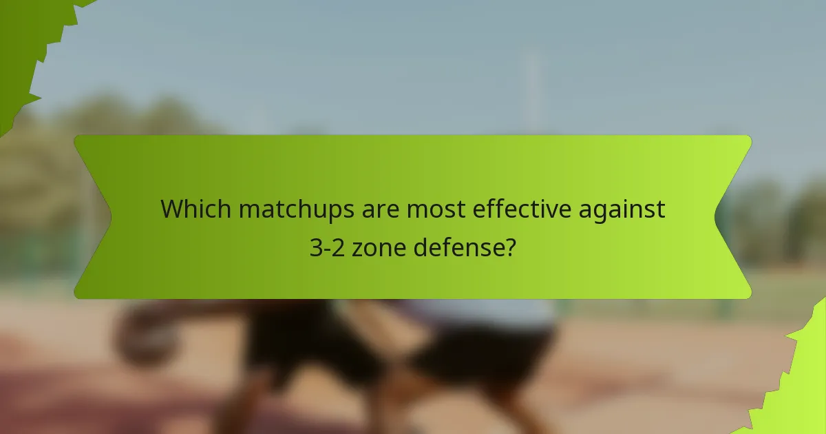 Which matchups are most effective against 3-2 zone defense?