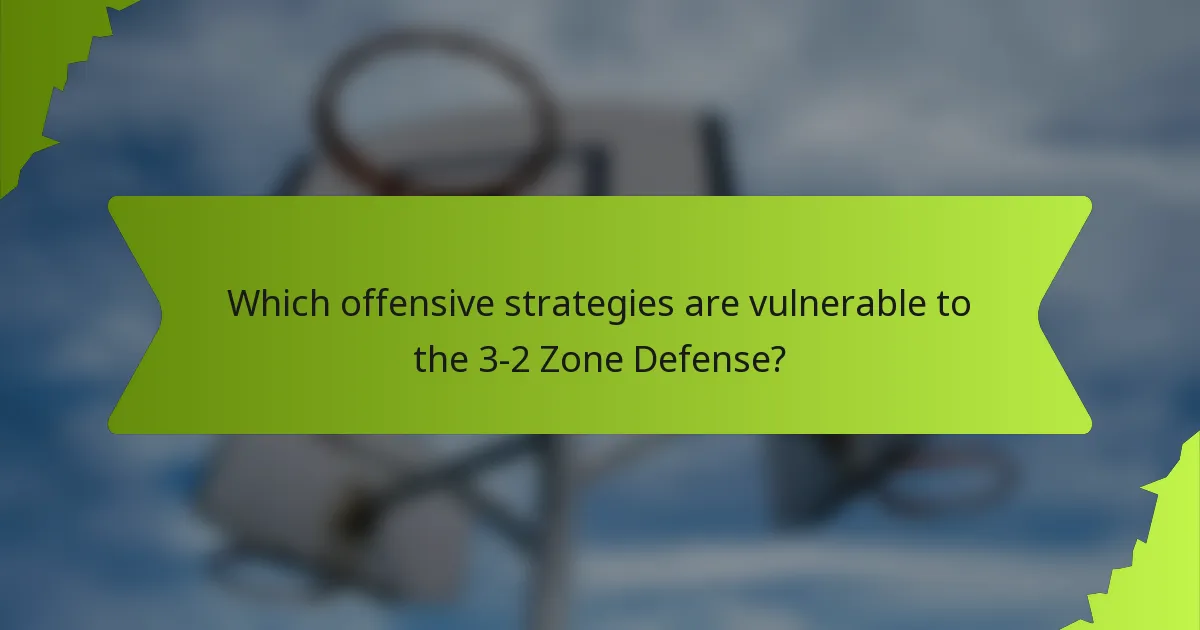 Which offensive strategies are vulnerable to the 3-2 Zone Defense?
